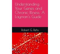 Understanding Your Genes and Chronic Illness: A Layman's Guide (Reversing Chronic Disease and Illness:A Laymans Guide)