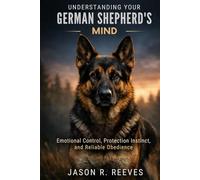 UNDERSTANDING YOUR GERMAN SHEPHERD’S MIND: Emotional Control, Protection Instinct, and Reliable Obedience