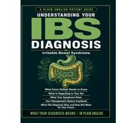 UNDERSTANDING YOUR IBS DIAGNOSIS: Irritable Bowel Syndrome: What Every Patient Needs to Know