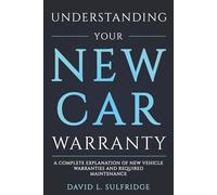 Understanding Your New Car Warranty: A Complete Explanation of New Vehicle Warranties And Required Maintenance