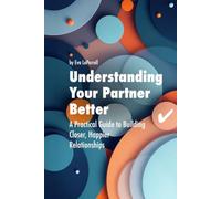 Understanding Your Partner Better: A Practical Guide to Building Closer, Happier Relationships (Practical Relationship Advice for Couples)
