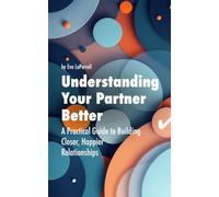 Understanding Your Partner Better: A Practical Guide to Building Closer, Happier Relationships (Practical Relationship Advice for Couples)