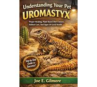 Understanding Your Pet Uromastyx Proper Heating, Plant-Based Diet Choices, Habitat Care, And Signs Of Good Health