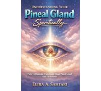 UNDERSTANDING YOUR PINEAL GLAND SPIRITUALLY, How To Maintain A Spiritually Clean Pineal Gland And The Benefits: Everything You Need To Know About The Pineal Gland And How To Keep It Active And Clean
