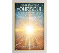 Understanding Your Soul: The Channeled Wisdom of Jesus