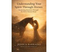 Understanding Your Spirit Through Horses: Awakening Intuition Through the Horse-Human Bond