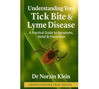 Understanding Your Tick Bite & Lyme Disease: A Practical Guide to Symptoms, Relief & Prevention (Understanding Your Health)