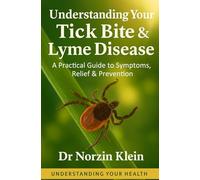 Understanding Your Tick Bite & Lyme Disease: A Practical Guide to Symptoms, Relief & Prevention (Understanding Your Health)