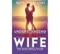 Understanding Your Wife: What Women Need in Marriage But Rarely Feel Safe to Say: 2 (Understanding Your Spouse)