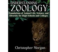 Understanding Zoology: Foundations of Animal Life, Science, and Diversity for High Schools and Colleges