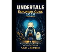 Undertale Explorer's Guide 2026 (Latest Update): Navigate the Underground, Discover Secrets, and Perfect Your Playthrough