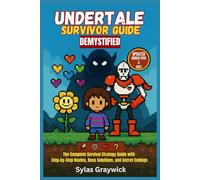 Undertale Survivor Guide Demystified: The Complete Survival Strategy Guide with Step-by-Step Routes, Boss Solutions, and Secret Endings