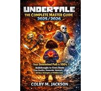 UNDERTALE: THE COMPLETE MASTER GUIDE 2025/2026: Your Determined Path to 100% - Walkthroughs for Every Route (True Pacifist, Genocide, Neutral), All Boss Strategies and Hidden Lore