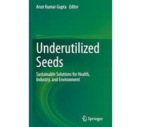 Underutilized Seeds: Sustainable Solutions for Health, Industry, and Environment