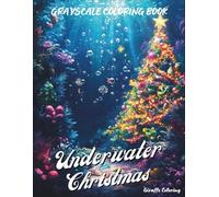 Underwater Christmas Grayscale Coloring Book: 40 Magical Grayscale Christmas Pages Featuring Mermaids, Sea Animals, Coral Trees, Ocean Gifts, Winter ... for Adults (Cozy Grayscale Coloring Series)