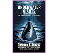 Underwater Giants: The Untold Story of the Vanguard-Class Submarines: How the Royal Navy’s Silent Sentinels Ensure Global Peace and Security
