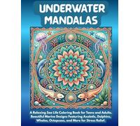 Underwater Mandalas: A Relaxing Sea Life Coloring Book for Teens and Adults. Beautiful Marine Designs Featuring Axolotls, Dolphins, Whales, Octopuses, and More for Stress Relief.