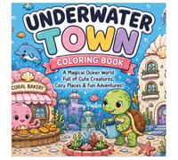 Underwater Town Coloring Book: A Magical Ocean World Full of Cute Creatures, Cozy Places & Fun Adventures!