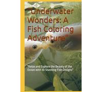 "Underwater Wonders: A Fish Coloring Adventure": "Relax and Explore the Beauty of the Ocean with 30 Stunning Fish Designs"