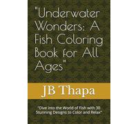 "Underwater Wonders: A Fish Coloring Book for All Ages": "Dive into the World of Fish with 30 Stunning Designs to Color and Relax"