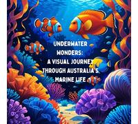 Underwater Wonders: A Visual Journey Through Australia’s Marine Life: Mysteries of the Deep: Australia’s Ocean Creatures in Black and White (Ocean ... Asia-Pacific: A Trio of Visual Marine Guides)