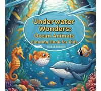 Underwater Wonders: Ocean Animals Coloring Book for Kids: Fun and Educational Sea Creatures Coloring Pages for Boys and Girls | Ages 4-8 | Whales, Dolphins, Sharks, Turtles and More!