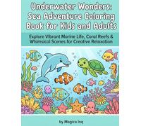 Underwater Wonders: Sea Adventure Coloring Book for Kids and Adults: Explore Vibrant Marine Life, Coral Reefs & Whimsical Scenes for Creative Relaxation