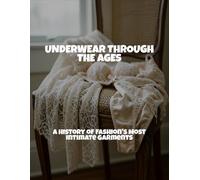 Underwear Through The Ages: A History Of Fashion'S Most Intimate Garments