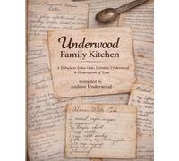 Underwood Family Kitchen: A tribute to Edna Gale, Lorraine Underwood & Generations of Love