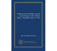 Underwood Tariff Bill : speech ... in the Senate of the United States, Thursday, July 31, 1913