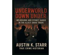 Underworld Down Under: Melbourne and Sydney Gangs in the Illicit Drug Trade: 6 (The Cartels chronicle series)
