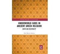 Underworld Gods in Ancient Greek Religion: Death and Reciprocity (Routledge Monographs in Classical Studies)