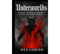 UNDERWORLDS: Demons and Dark Rituals of the Ancient and Modern World