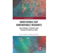 Undesirable but Unremovable Migrants: War Criminals, Terrorists and Foreign Offenders in Limbo (Law and Migration)