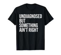 Undiagnosed But Something Ain't Right Funny Saying Meme Men Camiseta