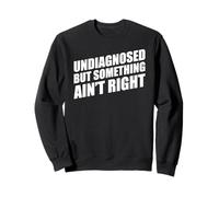 Undiagnosed But Something Ain't Right Sudadera