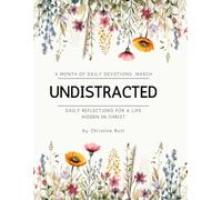 Undistracted: Daily Reflections for a Life Hidden in Christ: A Month of Daily Devotions for March