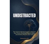 UNDISTRACTED: The Science-Backed System to Reclaim Your Focus, Break Bad Digital Habits, and Achieve More in Less Time (Human Optimization Library)