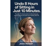 Undo 8 Hours of Sitting in Just 10 Minutes: The Daily 10-Minute Routine to Relieve Back Pain, Improve Posture, and Reclaim Your Mobility After 50