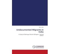 Undocumented Migrants in India: A Study of Rohingya Muslim Refugees - Second Edition