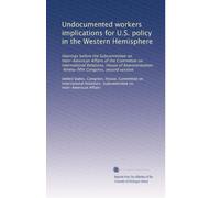 Undocumented workers implications for U.S. policy in the Western Hemisphere: Hearings before the Subcommittee on Inter-American Affairs of the ... Ninety-fifth Congress, second session