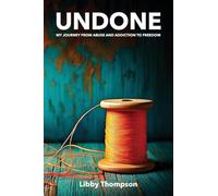 Undone: My journey from abuse and addiction to freedom