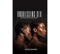 Undressing Sex: A Scriptural Guide On Sexual Intimacy