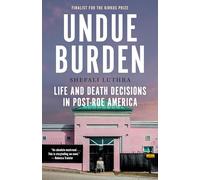 Undue Burden: Life and Death Decisions in Post-Roe America