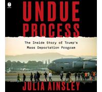 Undue Process: The Inside Story of Trump's Mass Deportation Program
