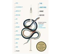 Undying: Pain, Vulnerability, Mortality, Medicine, Art, Time, Dreams, Data, Exhaustion, Cancer, and Care