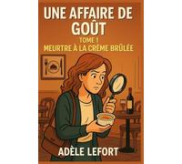 UNE AFFAIRE DE GOÛT TOME 1 : MEURTRE À LA CRÈME BRÛLÉE: Un cosy mystery gourmand, drôle, immersif et délicieusement français