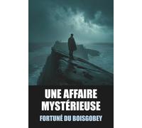 Une Affaire mystérieuse - Fortuné du Boisgobey - Édition Originale et Intégrale avec biographie de l'auteur: Roman policier du XIXe siècle, intrigues ... enrichie pour les passionnés de mystères