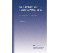 Une ambassade suisse à Paris, 1663: ses aventures et ses expériences