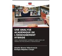 Une Analyse Académique de l'Enseignement Hybride: DANS L'ENSEIGNEMENT SUPÉRIEUR CUBAIN DANS UNE PERSPECTIVE PHILOSOPHICO-PÉDAGOGIQUE